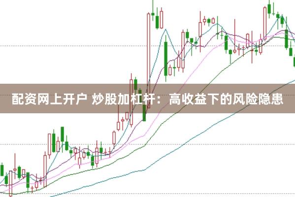 配资网上开户 炒股加杠杆：高收益下的风险隐患