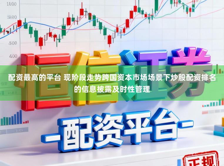 配资最高的平台 现阶段走势跨国资本市场场景下炒股配资排名的信息披露及时性管理