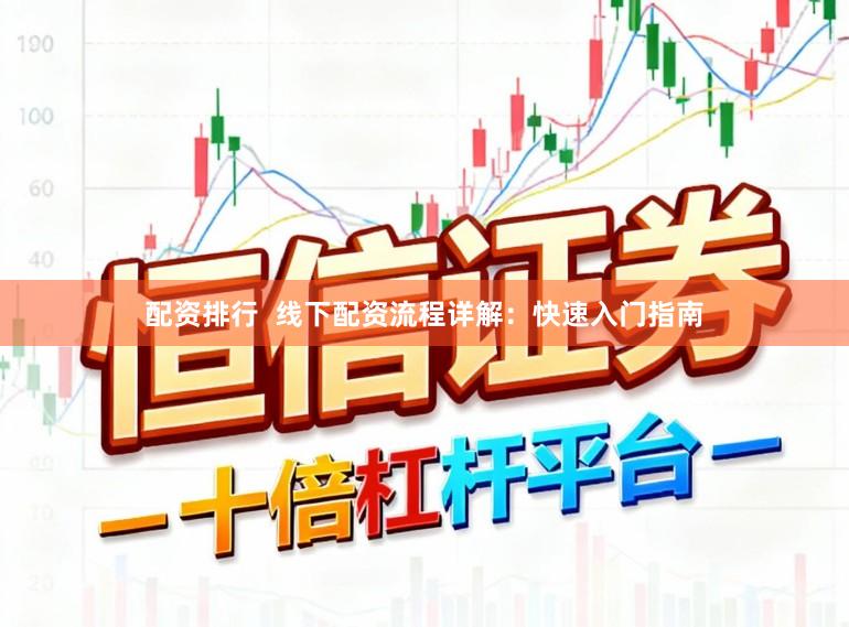 配资排行  线下配资流程详解：快速入门指南