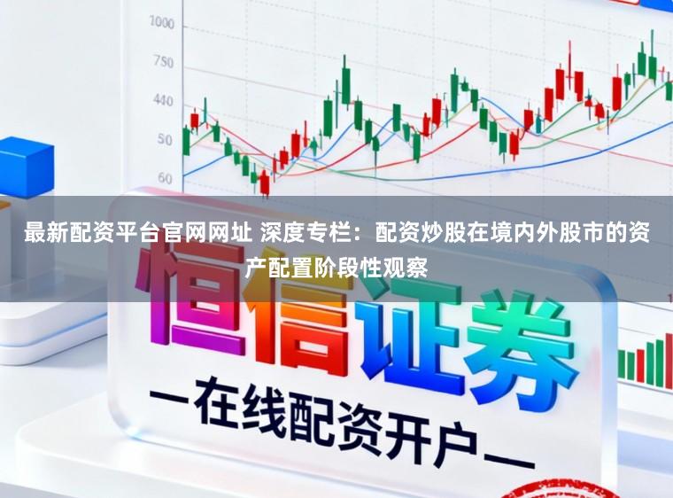最新配资平台官网网址 深度专栏：配资炒股在境内外股市的资产配置阶段性观察