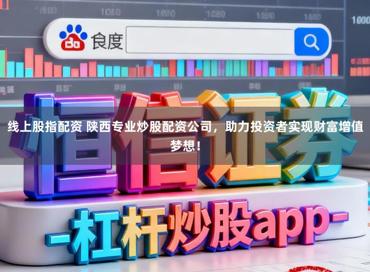 线上股指配资 陕西专业炒股配资公司，助力投资者实现财富增值梦想！