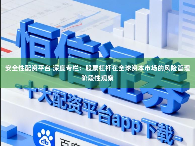 安全性配资平台 深度专栏：股票杠杆在全球资本市场的风险管理阶段性观察