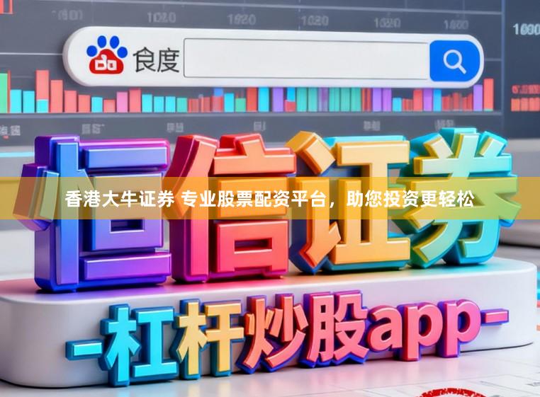 香港大牛证券 专业股票配资平台，助您投资更轻松