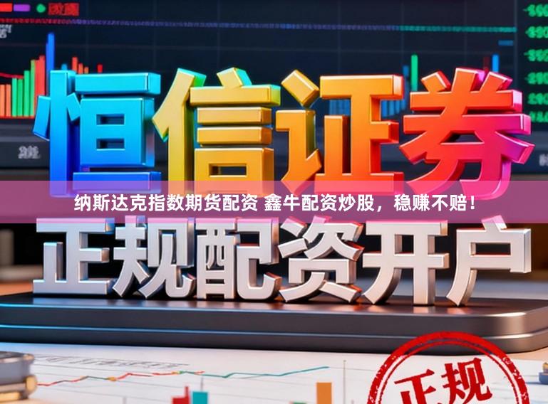 纳斯达克指数期货配资 鑫牛配资炒股，稳赚不赔！