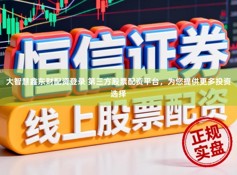 大智慧鑫东财配资登录 第三方股票配资平台，为您提供更多投资选择